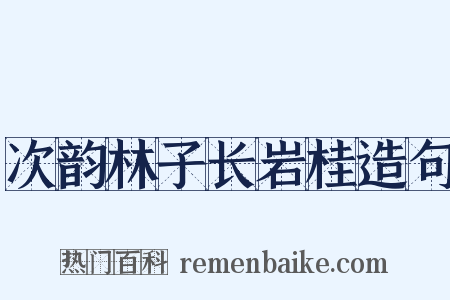次韵林子长岩桂造句是什么意思的图片